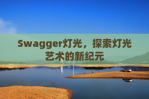 Swagger灯光，探索灯光艺术的新纪元