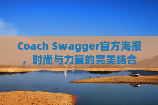 Coach Swagger官方海报，时尚与力量的完美结合